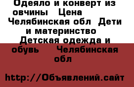 Одеяло и конверт из овчины › Цена ­ 1 000 - Челябинская обл. Дети и материнство » Детская одежда и обувь   . Челябинская обл.